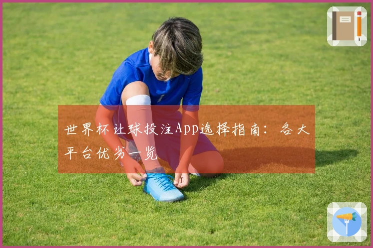 世界杯让球投注App选择指南：各大平台优劣一览