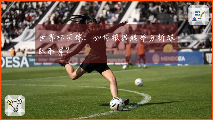 世界杯买球：如何根据赔率分析球队胜算？