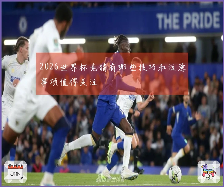 2026世界杯竞猜有哪些技巧和注意事项值得关注
